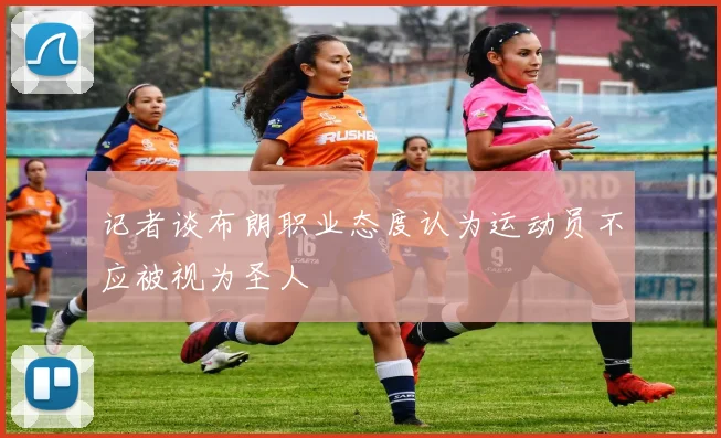 记者谈布朗职业态度认为运动员不应被视为圣人